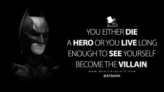 You-either-die-a-hero-or-you-live-long-enough-to-see-yourself-become-the-villain.jpg